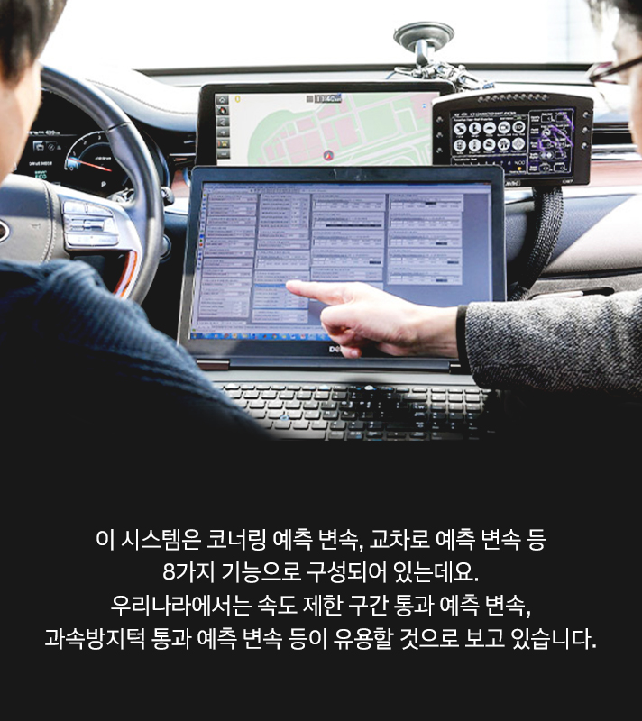 이 시스템은 코너링 예측 변속, 교차로 예측 변속 등 8가지 기능으로 구성되어 있는데요. 우리나라에서는 속도 제한 구간 통과 예측 변속, 과속방지턱 통과 예측 변속 등이 유용할 것으로 보고 있습니다.